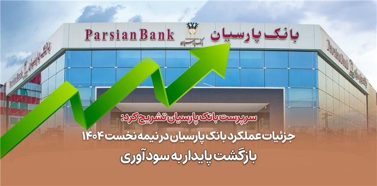 جزئیات عملکرد بانک پارسیان در نیمه نخست 1404 / بازگشت پایدار به سودآوری