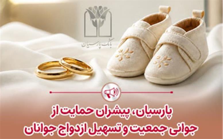 پرداخت قریب 25 هزار میلیارد ریال تسهیلات ازدواج و فرزندآوری توسط بانک پارسیان در 4 ماهه نخست سال