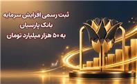 ثبت رسمی افزایش سرمایه بانک پارسیان به 50 هزار میلیارد تومان